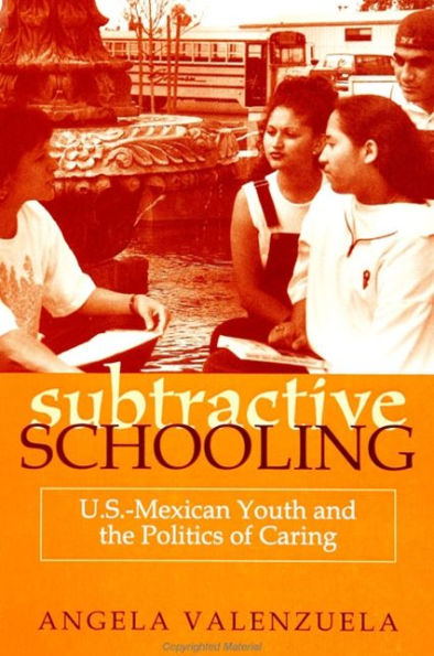 Subtractive Schooling: U.S. - Mexican Youth and the Politics of Caring / Edition 1
