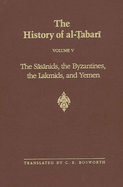 The History of al-?abari Vol. 5: The Sasanids, the Byzantines, the Lakmids, and Yemen