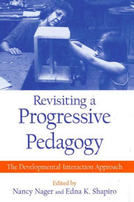 Title: Revisiting a Progressive Pedagogy: The Developmental-Interaction Approach / Edition 1, Author: Nancy Nager
