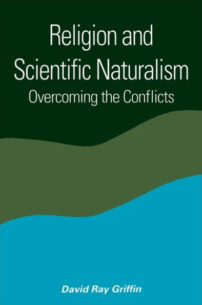 Religion and Scientific Naturalism: Overcoming the Conflicts / Edition 1