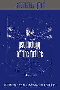 Title: Psychology of the Future: Lessons from Modern Consciousness Research / Edition 1, Author: Stanislav Grof