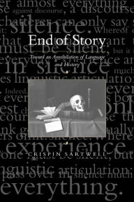 Title: End of Story: Toward an Annihilation of Language and History, Author: Crispin Sartwell