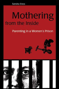 Title: Mothering from the Inside: Parenting in a Women's Prison, Author: Sandra Enos