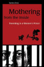 Mothering from the Inside: Parenting in a Women's Prison