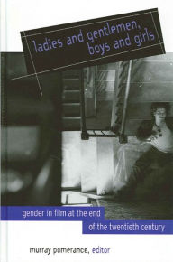 Title: Ladies and Gentlemen, Boys and Girls: Gender in Film at the End of the Twentieth Century, Author: Murray Pomerance