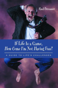 Title: If Life Is a Game, How Come I'm Not Having Fun?: A Guide to Life's Challenges, Author: Paul Brenner