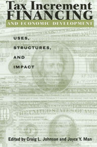 Title: Tax Increment Financing and Economic Development: Uses, Structures, and Impact, Author: Craig L. Johnson