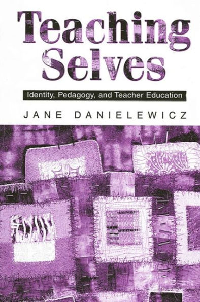 Teaching Selves: Identity, Pedagogy, and Teacher Education / Edition 1