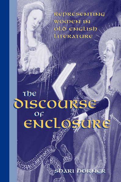 The Discourse of Enclosure: Representing Women in Old English Literature