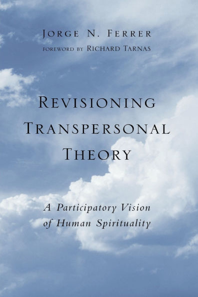 Revisioning Transpersonal Theory: A Participatory Vision of Human Spirituality / Edition 1