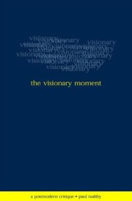 Title: The Visionary Moment: A Postmodern Critique, Author: Paul Maltby