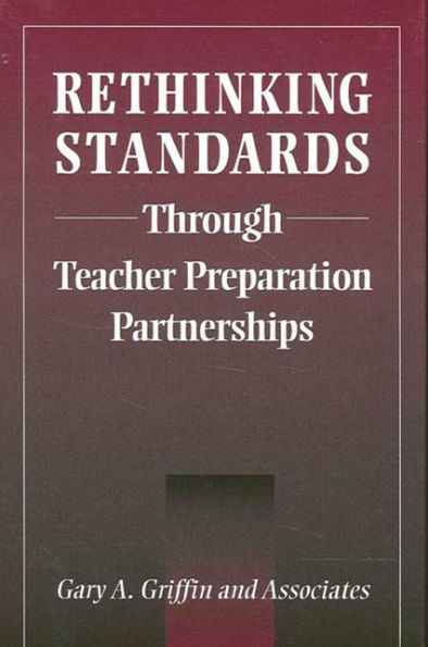 Rethinking Standards through Teacher Preparation Partnerships / Edition 1