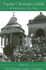 Title: Popular Christianity in India: Riting between the Lines / Edition 1, Author: Selva J. Raj