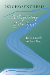 Title: Psychosynthesis: A Psychology of the Spirit / Edition 1, Author: John Firman