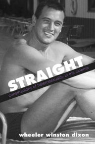 Title: Straight: Constructions of Heterosexuality in the Cinema / Edition 1, Author: Wheeler Winston Dixon
