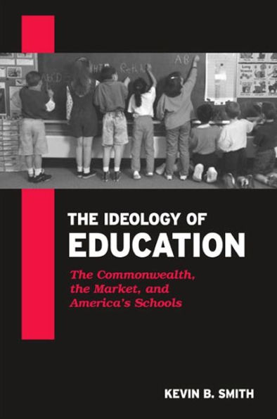 The Ideology of Education: The Commonwealth, the Market, and America's Schools / Edition 1