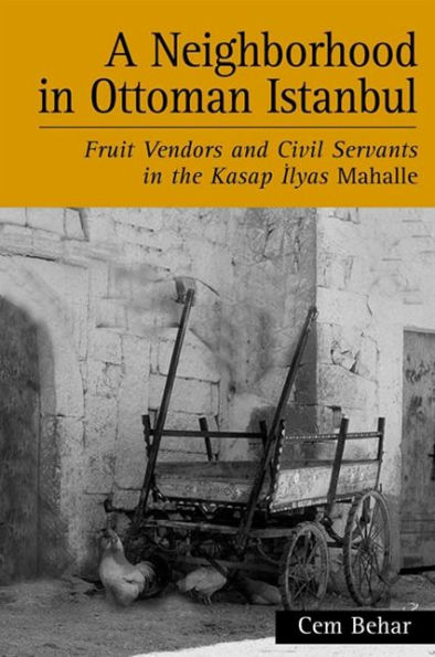 A Neighborhood in Ottoman Istanbul: Fruit Vendors and Civil Servants in the Kasap Ilyas Mahalle / Edition 1