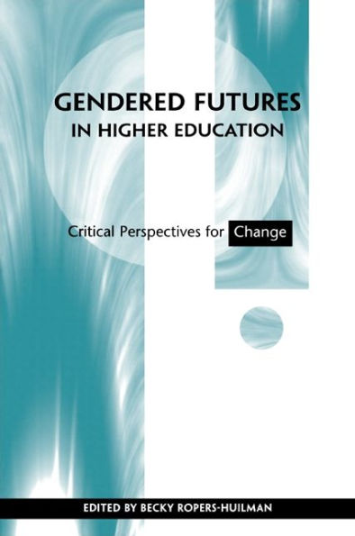 Gendered Futures in Higher Education: Critical Perspectives for Change / Edition 1