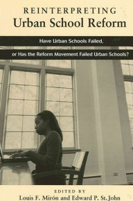 Title: Reinterpreting Urban School Reform: Have Urban Schools Failed, or Has the Reform Movement Failed Urban Schools? / Edition 1, Author: Louis F. Miron