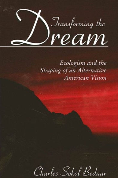 Transforming the Dream: Ecologism and the Shaping of an Alternative American Vision / Edition 1