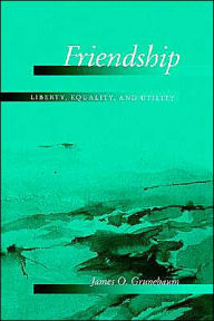 Title: Friendship: Liberty, Equality, and Utility, Author: James O. Grunebaum