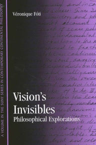 Title: Vision's Invisibles: Philosophical Explorations / Edition 1, Author: Véronique M. Fóti