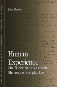 Title: Human Experience: Philosophy, Neurosis, and the Elements of Everyday Life / Edition 1, Author: John Russon