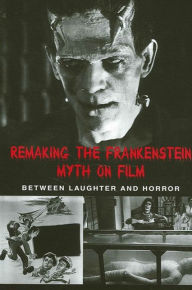 Title: Remaking the Frankenstein Myth on Film: Between Laughter and Horror / Edition 1, Author: Caroline Joan S. Picart