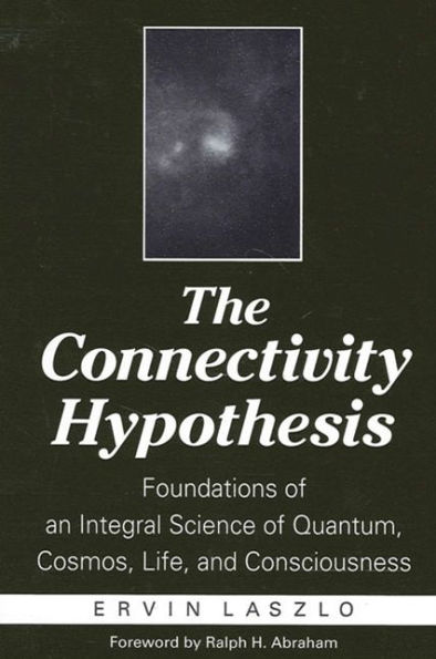 The Connectivity Hypothesis: Foundations of an Integral Science Quantum, Cosmos, Life, and Consciousness