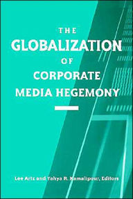 Title: The Globalization of Corporate Media Hegemony, Author: Lee Artz