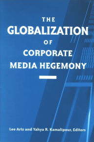 Title: The Globalization of Corporate Media Hegemony, Author: Lee Artz