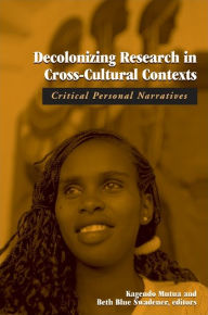 Title: Decolonizing Research in Cross-Cultural Contexts: Critical Personal Narratives, Author: Kagendo Mutua