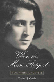 Title: When the Music Stopped: Discovering My Mother, Author: Thomas J. Cottle