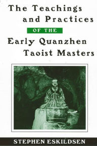 Title: The Teachings and Practices of the Early Quanzhen Taoist Masters, Author: Stephen Eskildsen