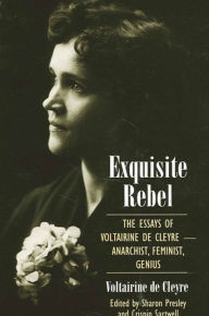 Title: Exquisite Rebel: The Essays of Voltairine de Cleyre -- Anarchist, Feminist, Genius, Author: Voltairine de Cleyre