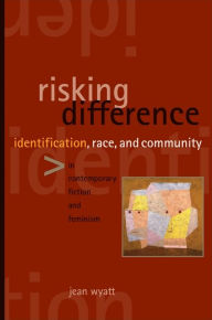 Title: Risking Difference: Identification, Race, and Community in Contemporary Fiction and Feminism, Author: Jean Wyatt