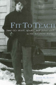 Title: Fit to Teach: Same-Sex Desire, Gender, and School Work in the Twentieth Century / Edition 1, Author: Jackie M. Blount