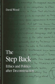 Title: The Step Back: Ethics and Politics after Deconstruction, Author: David Wood