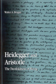 Title: Heidegger and Aristotle: The Twofoldness of Being, Author: Walter A. Brogan