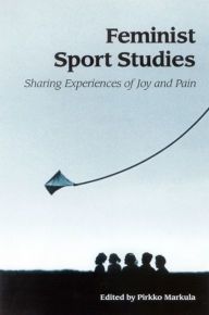 Title: Feminist Sport Studies: Sharing Experiences of Joy and Pain, Author: Pirkko Markula-Denison