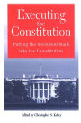 Executing the Constitution: Putting the President Back into the Constitution