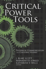 Title: Critical Power Tools: Technical Communication and Cultural Studies, Author: J. Blake Scott