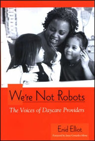 Title: We're Not Robots: The Voices of Daycare Providers, Author: Enid Elliot