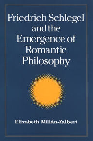 Title: Friedrich Schlegel and the Emergence of Romantic Philosophy, Author: Elizabeth Millán