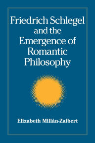 Title: Friedrich Schlegel and the Emergence of Romantic Philosophy, Author: Elizabeth Millán