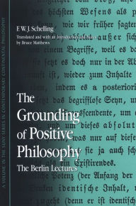 Title: The Grounding of Positive Philosophy: The Berlin Lectures, Author: F. W. J. Schelling