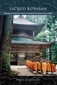 Title: Sacred Koyasan: A Pilgrimage to the Mountain Temple of Saint Kobo Daishi and the Great Sun Buddha, Author: Philip L. Nicoloff