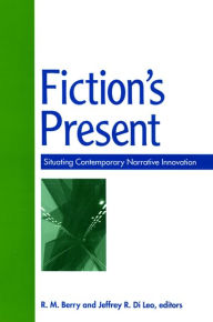 Title: Fiction's Present: Situating Contemporary Narrative Innovation, Author: R. M. Berry