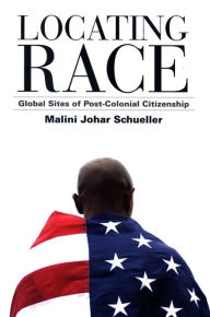 Title: Locating Race: Global Sites of Post-Colonial Citizenship, Author: Malini Johar Schueller