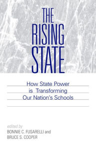 Title: The Rising State: How State Power is Transforming Our Nation's Schools, Author: Bonnie C. Fusarelli